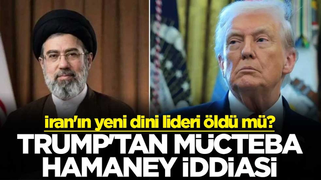 İran'ın yeni dini lideri &ouml;ld&uuml; m&uuml;? Trump'tan M&uuml;cteba Hamaney iddiası