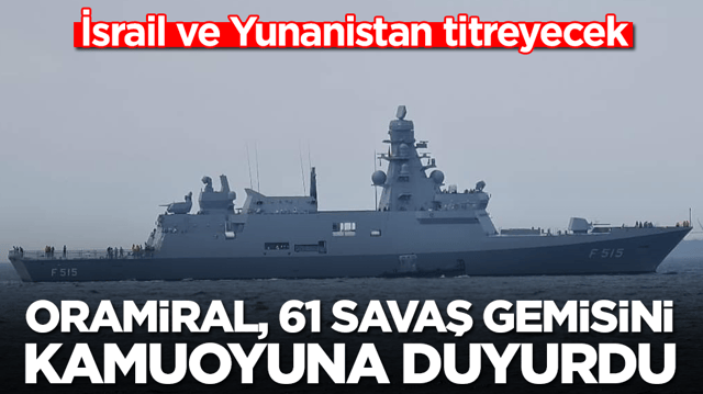 İsrail ve Yunanistan titreyecek: Oramiral Erc&uuml;ment Tatlıoğlu 61 savaş gemisini kamuoyuna duyurdu