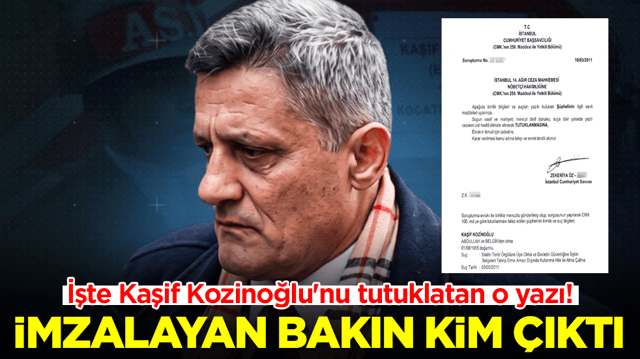 İşte Kaşif Kozinoğlu'nu tutuklatan o yazı: İmzalayan bakın kim &ccedil;ıktı