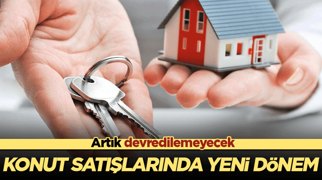 Konut satışlarında yeni d&ouml;nem! Artık devredilemeyecek