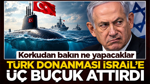 Korkudan bakın ne yapacaklar: T&uuml;rk donanması İsrail&rsquo;e &uuml;&ccedil; bu&ccedil;uk attırdı
