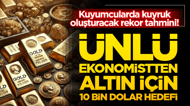Kuyumcularda kuyruk oluşturacak rekor tahmini! &Uuml;nl&uuml; ekonomistten altın i&ccedil;in 10 bin dolar hedefi