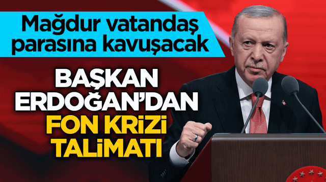 Mağdur vatandaş parasına kavuşacak! Başkan Erdoğan&rsquo;dan fon krizi talimatı
