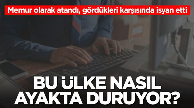Memur olarak atandı, g&ouml;rd&uuml;kleri karşısında isyan etti: Bu &uuml;lke nasıl ayakta duruyor