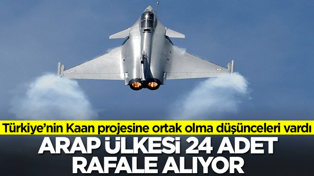 Milli Muharip U&ccedil;ak Kaan projesine ortak olma d&uuml;ş&uuml;nceleri vardı: Arap &uuml;lkesi 24 adet Rafale alıyor