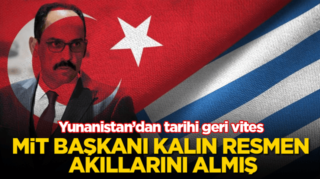 MİT Başkanı Kalın resmen akıllarını almış! Yunanistan&rsquo;dan tarihi geri vites