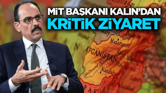 MİT Başkanı Kalın&rsquo;dan kritik Afganistan ziyareti