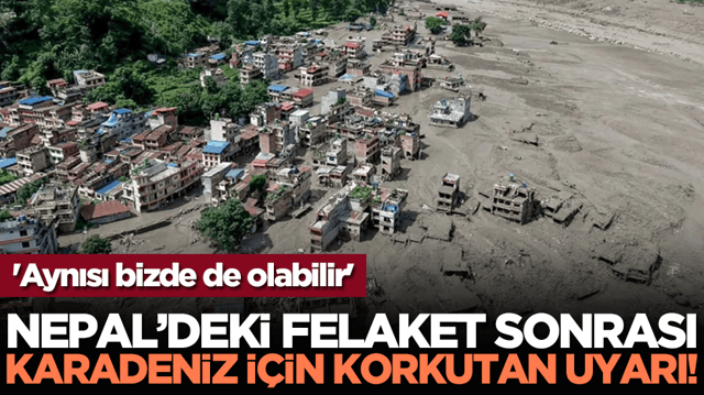 Nepal&rsquo;deki felaket sonrası Karadeniz i&ccedil;in korkutan uyarı! 'Aynısı bizde de olabilir'