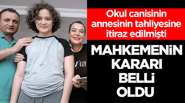 Okul canisinin annesinin tahliyesine itiraz edilmişti! Mahkememin kararı belli oldu 