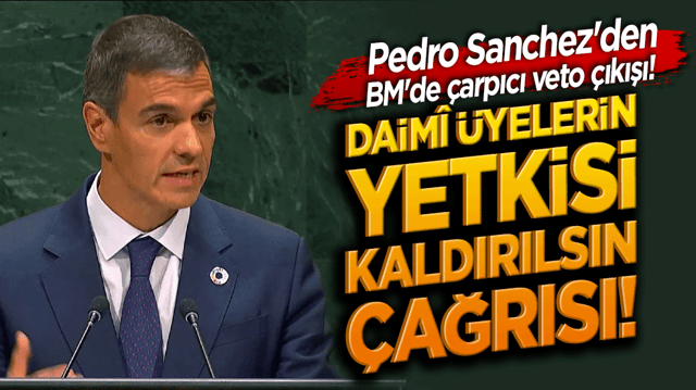 Pedro Sanchez'den BM'de &ccedil;arpıcı veto &ccedil;ıkışı! Daim&icirc; &uuml;yelerin yetkisi kaldırılsın &ccedil;ağrısı!