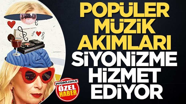 Pop&uuml;ler m&uuml;zik akımları siyonizme hizmet ediyor