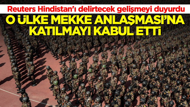 Reuters Hindistan'ı delirtecek gelişmeyi duyurdu: O &uuml;lke Mekke Anlaşması'na katılmayı kabul etti