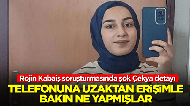 Rojin Kabaiş soruşturmasında şok &Ccedil;ekya detayı: Telefonuna uzaktan erişimle bakın ne yapmışlar