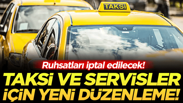 Ruhsatlar iptal edilecek: Taksi ve servisler i&ccedil;in yeni d&uuml;zenleme! 