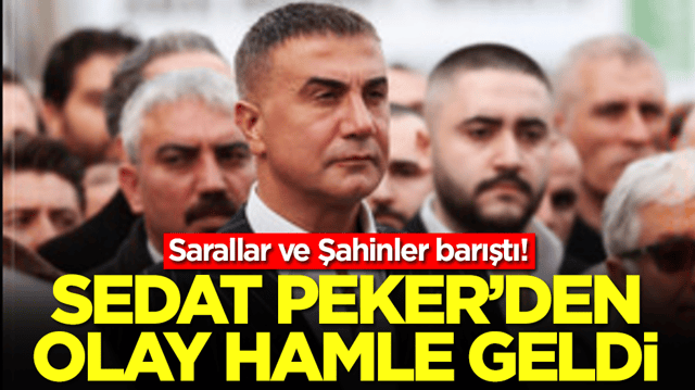 Sarallar ve Şahinler barıştı: Sedat Peker'den olay hamle geldi