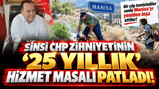 Sinsi CHP zihniyetinin '25 yıllık' hizmet masalı patladı! Bir &ccedil;&ouml;p temizlediler, sanki Manisa&rsquo;yı yeniden inşa ettiler!