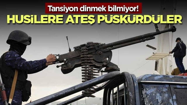 Tansiyon dinmek bilmiyor! Husilere ateş p&uuml;sk&uuml;rd&uuml;ler