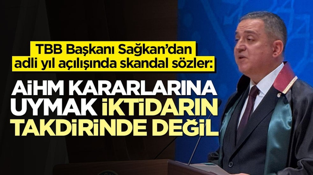 TBB Başkanı Sağkan&rsquo;dan adli yıl a&ccedil;ılışında skandal s&ouml;zler! AİHM kararlarına uymak iktidarın takdirinde değil