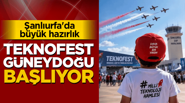TEKNOFEST G&uuml;neydoğu başlıyor: Şanlıurfa'da b&uuml;y&uuml;k hazırlık