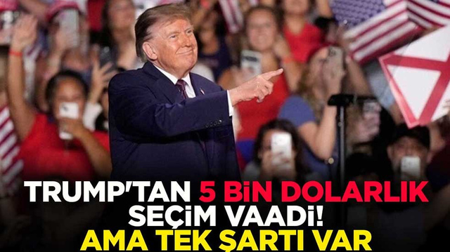 Trump'tan 5 bin dolarlık se&ccedil;im vaadi! Ama tek şartı var