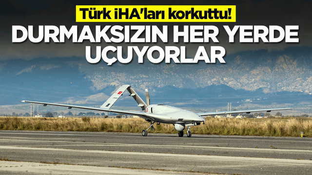 T&uuml;rk  İHA'ları korkuttu: Durmaksızın her yerde u&ccedil;uyorlar