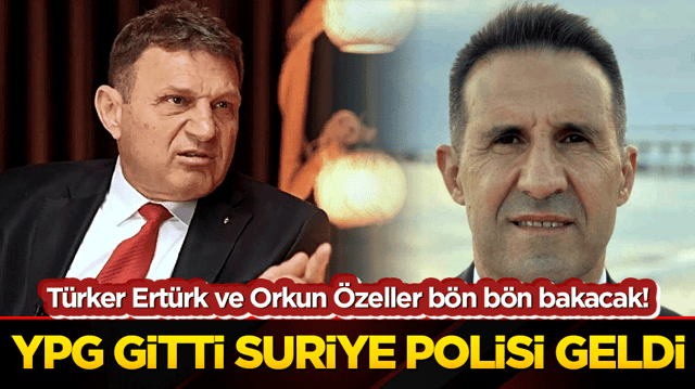 T&uuml;rker Ert&uuml;rk ve Orkun &Ouml;zeller b&ouml;n b&ouml;n bakacak! YPG gitti Suriye polisi geldi