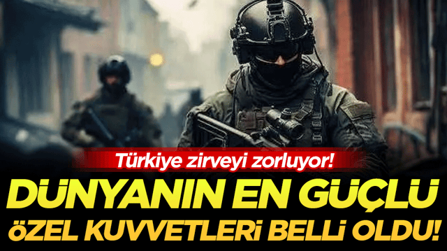 T&uuml;rkiye zirveyi zorluyor: İşte d&uuml;nyanın en g&uuml;&ccedil;l&uuml; &ouml;zel kuvvetleri!