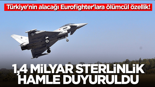 T&uuml;rkiye'nin alacağı Eurofighter'lara &ouml;l&uuml;mc&uuml;l &ouml;zellik: 1,4 milyar sterlinlik hamle duyuruldu