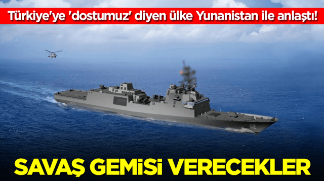 T&uuml;rkiye'ye 'dostumuz' diyen &uuml;lke Yunanistan ile anlaştı: Savaş gemisi verecekler