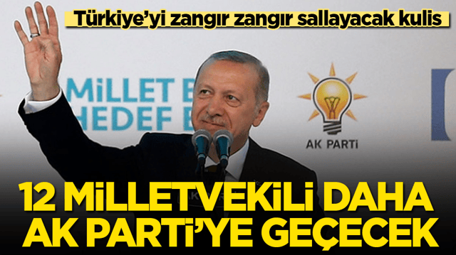 T&uuml;rkiye&rsquo;yi zangır zangır sallayacak kulis! 12 milletvekili daha AK Parti&rsquo;ye ge&ccedil;ecek