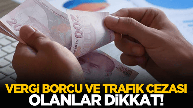 Vergi borcu ve trafik cezası olanlar dikkat!
