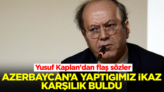 Yusuf Kaplan'dan flaş s&ouml;zler: Azerbaycan'a yaptığımız ikaz karşılık buldu