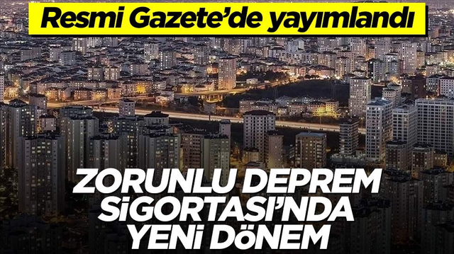 Zorunlu Deprem Sigortası'nda yeni d&ouml;nem! Resmi Gazete'de yayımlandı