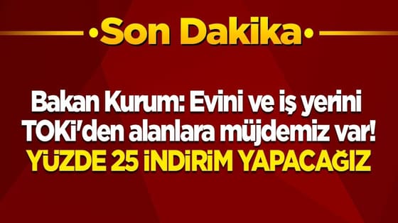 Bakan Kurum: Evini ve iş yerini TOKİ'den alanlar için bir müjdemiz var. Yüzde 25 indirim yapacağız