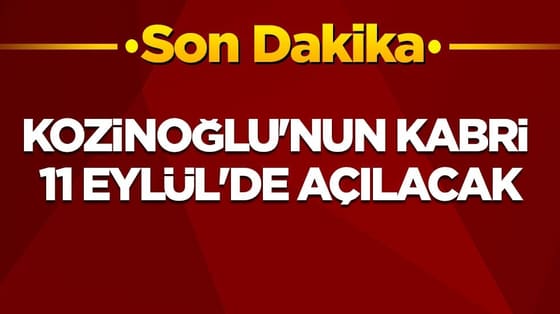 Bir sır perdesi daha aralanıyor! Kozinoğlu'nun kabri 11 Eylül'de açılacak