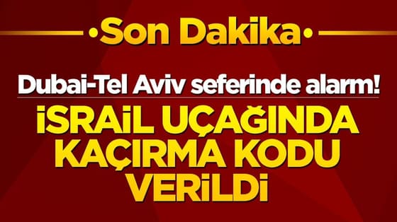 Dubai-Tel Aviv seferinde alarm: İsrail uçağında kaçırma kodu verildi