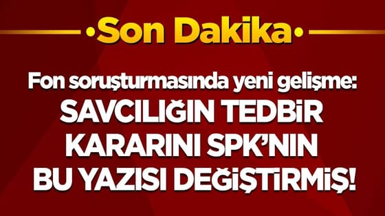 Fon soruşturmasında yeni gelişme: Savcılığın tedbir kararını SPK’nın bu yazısı değiştirmiş!
