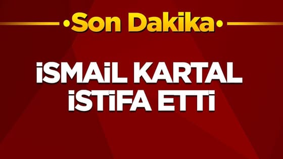 İsmail Kartal istifa etti
