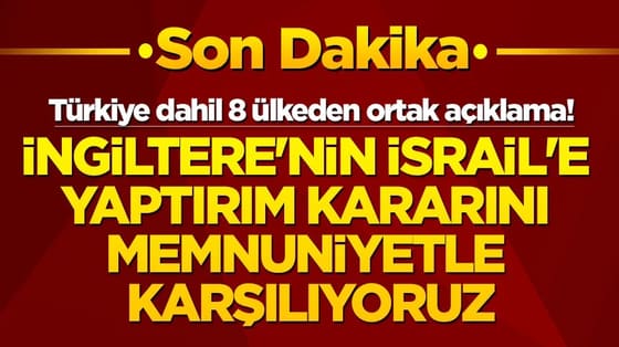 Türkiye dahil 8 ülkeden ortak açıklama: İngiltere'nin İsrail'e yaptırım kararını memnuniyetle karşılıyoruz