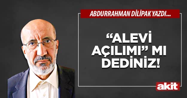 “Alevi açılımı” mı dediniz!