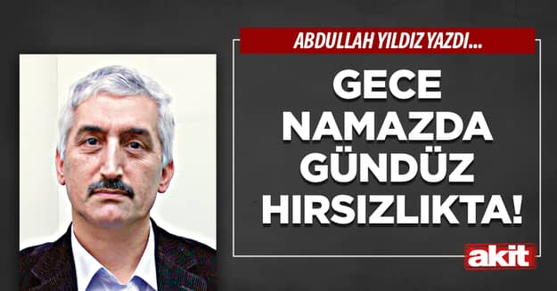 Gece namazda gündüz hırsızlıkta!
