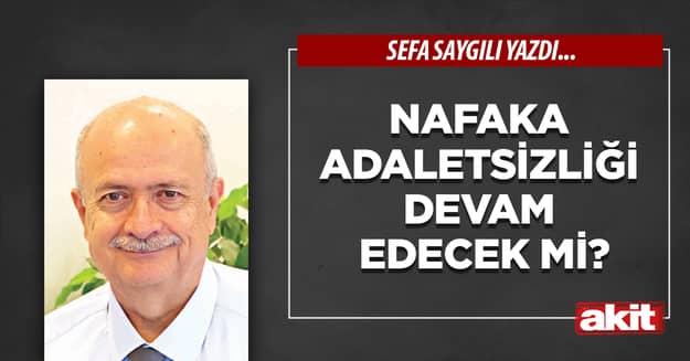 Nafaka adaletsizliği devam edecek mi?