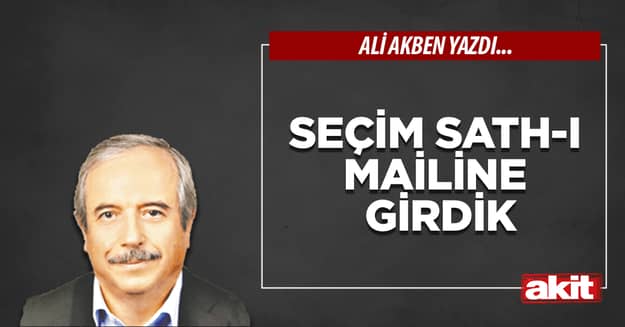 Seçim sath-ı mailine girdik