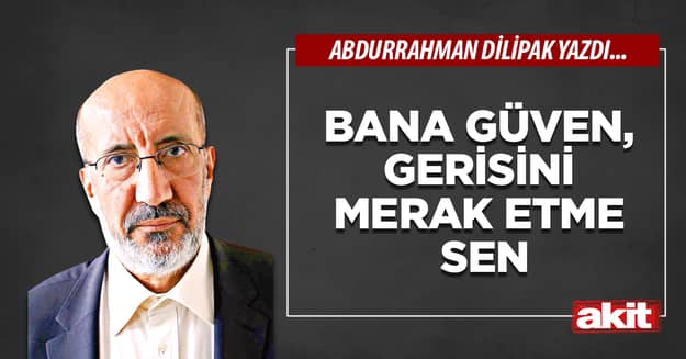 Bana güven, gerisini merak etme sen