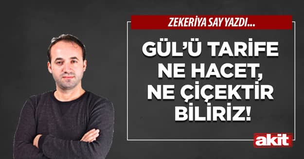 Gül’ü tarife ne hacet, ne çiçektir biliriz!