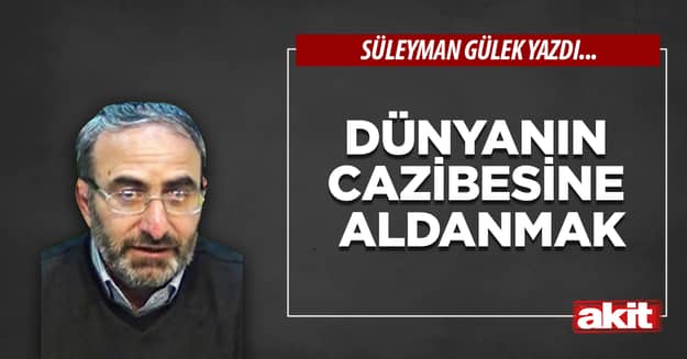 Dünyanın cazibesine aldanmak