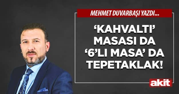 ‘Kahvaltı’ masası da ‘6’lı masa’ da tepetaklak!
