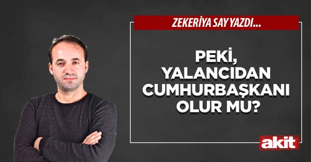 Peki, yalancıdan cumhurbaşkanı olur mu?