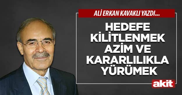 Hedefe kilitlenmek azim ve kararlılıkla yürümek
