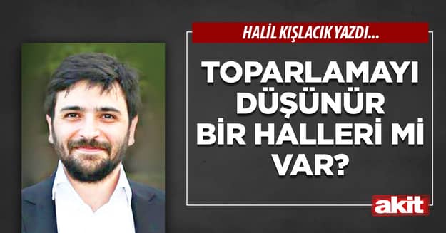 Toparlamayı düşünür bir halleri mi var?